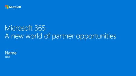 Microsoft 365 A new world of partner opportunities