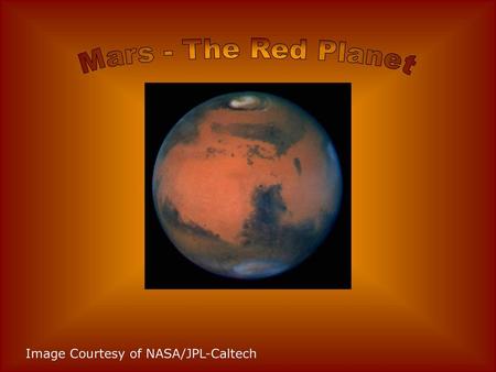 Mars - The Red Planet Image Courtesy of NASA/JPL-Caltech.