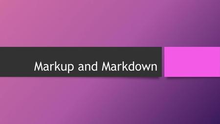 Markup and Markdown.