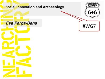 6+6 Social Innovation and Archaeology Eva Parga-Dans #WG7.