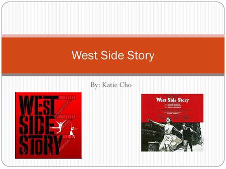 West Side Story By: Katie Cho.