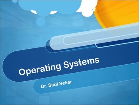 Operating Systems Dr. Sadi Seker.