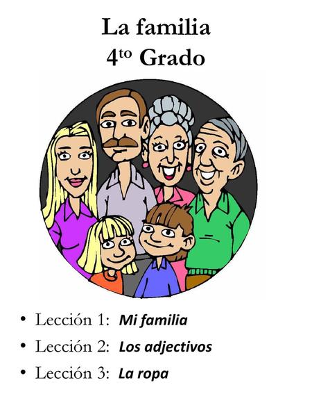 La familia 4to Grado Lección 1: Mi familia Lección 2: Los adjectivos