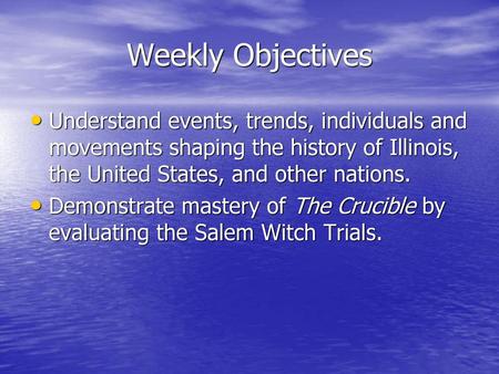 Weekly Objectives Understand events, trends, individuals and movements shaping the history of Illinois, the United States, and other nations. Demonstrate.