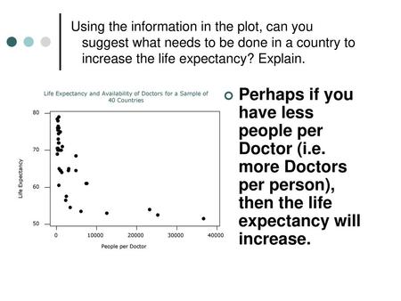 Using the information in the plot, can you suggest what needs to be done in a country to increase the life expectancy? Explain. Perhaps.