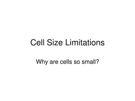 Cell Size Limitations Why are cells so small?.