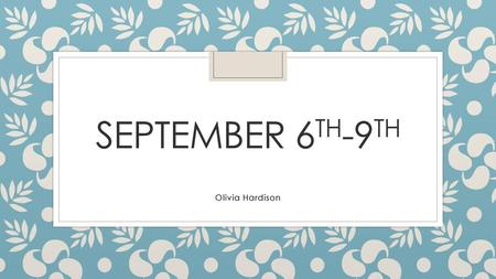 September 6th-9th Olivia Hardison.