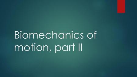 Biomechanics of motion, part II