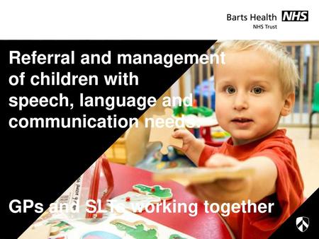 Referral and management of children with speech, language and communication needs: GPs and SLTs working together.