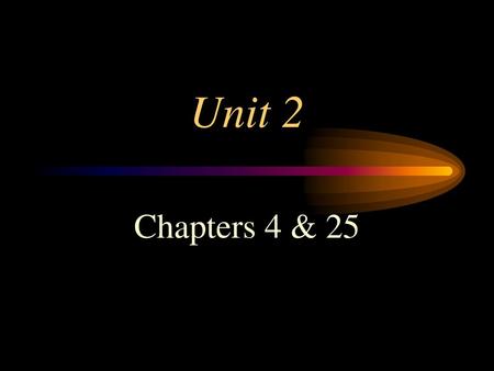 Unit 2 Chapters 4 & 25.