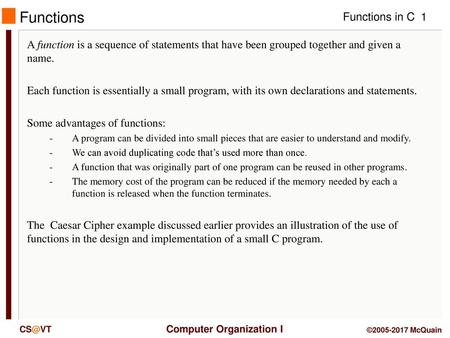 Functions Students should understand the concept and basic mechanics of the function call/return pattern from CS 1114/2114, but some will not. A function.