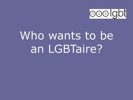 Who wants to be an LGBTaire?