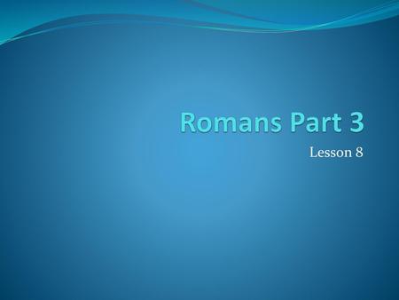 Romans Part 3 Lesson 8.