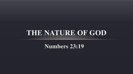 The Nature of God Numbers 23:19.