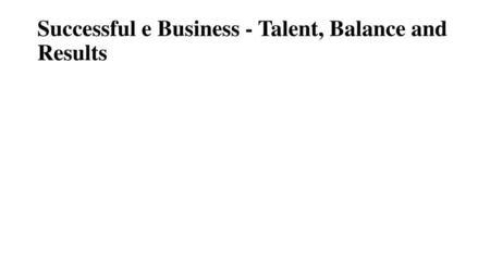 Successful e Business - Talent, Balance and Results