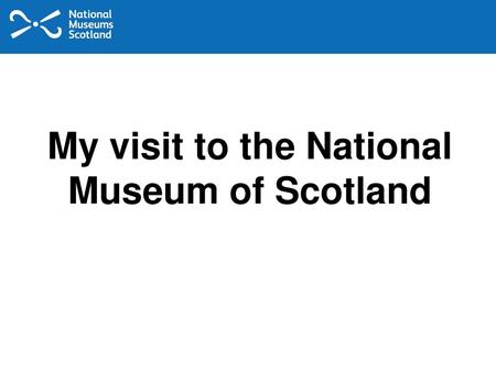 My visit to the National Museum of Scotland