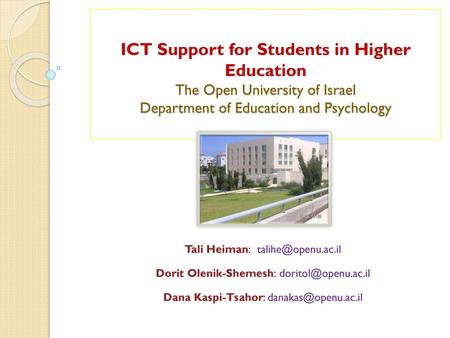 ICT Support for Students in Higher Education The Open University of Israel Department of Education and Psychology Tali Heiman: talihe@openu.ac.il Dorit.