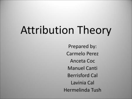 Attribution Theory Prepared by: Carmelo Perez Anceta Coc Manuel Canti