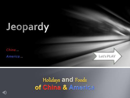 Jeopardy Holidays and Foods of China & America China .. America ..