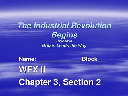 The Industrial Revolution Begins ( ) Britain Leads the Way