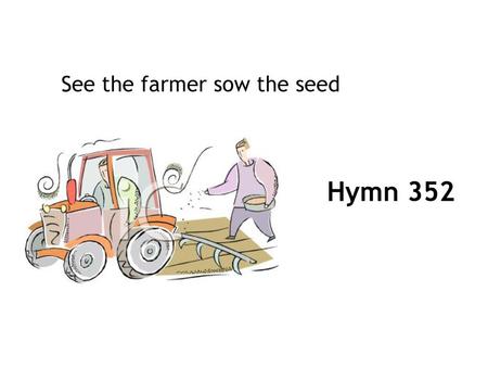 See the farmer sow the seed