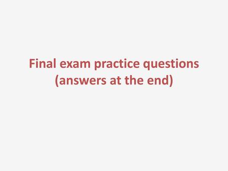 Final exam practice questions (answers at the end)