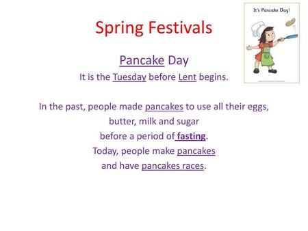 Spring Festivals Pancake Day It is the Tuesday before Lent begins.