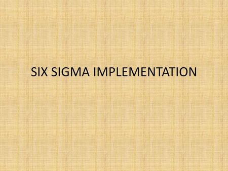 SIX SIGMA IMPLEMENTATION