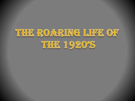 The Roaring Life of the 1920’s.