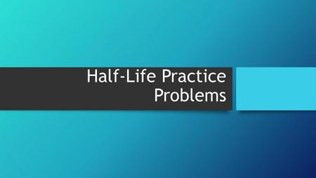 Half-Life Practice Problems