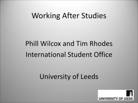 Working After Studies Phill Wilcox and Tim Rhodes