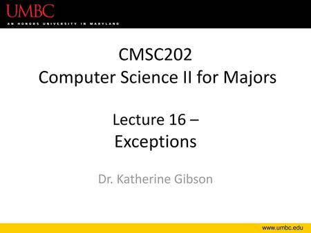 CMSC202 Computer Science II for Majors Lecture 16 – Exceptions