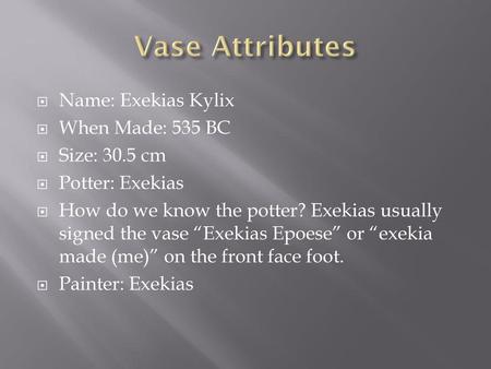 Vase Attributes Name: Exekias Kylix When Made: 535 BC Size: 30.5 cm