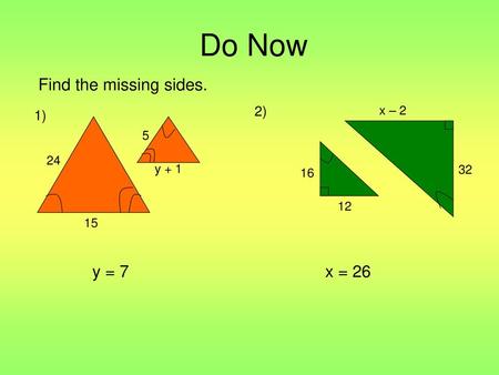 Do Now Find the missing sides. y = 7 x = 26 2) 1) x – y