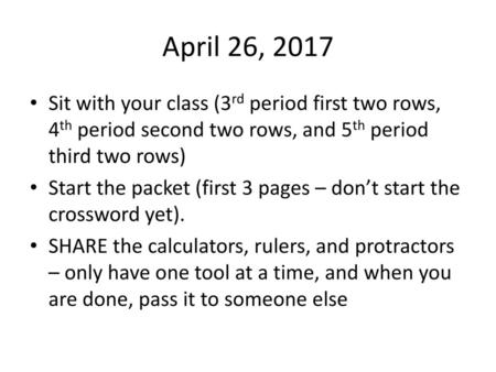 April 26, 2017 Sit with your class (3rd period first two rows, 4th period second two rows, and 5th period third two rows) Start the packet (first 3 pages.