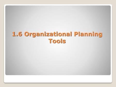 1.6 Organizational Planning Tools