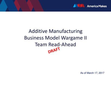 Additive Manufacturing Business Model Wargame II Team Read-Ahead