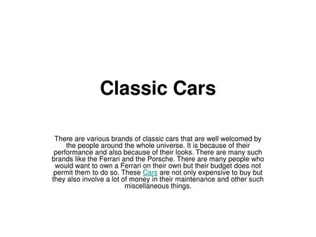 Classic Cars There are various brands of classic cars that are well welcomed by the people around the whole universe. It is because of their performance.