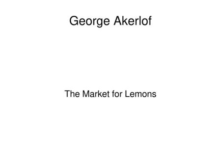 George Akerlof The Market for Lemons.