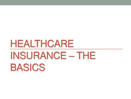 HEALTHCARE INSURANCE – THE BASICS