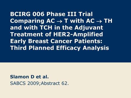 Slamon D et al. SABCS 2009;Abstract 62.