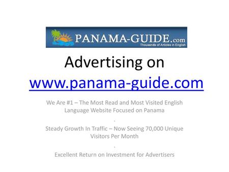 Advertising on www.panama-guide.com We Are #1 – The Most Read and Most Visited English Language Website Focused on Panama . Steady Growth In Traffic –