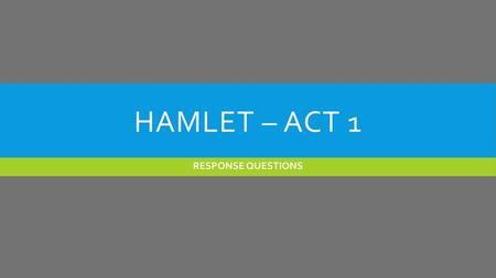 Hamlet – act 1 RESPONSE QUESTIONS.