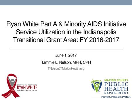 Ryan White Part A & Minority AIDS Initiative Service Utilization in the Indianapolis Transitional Grant Area: FY 2016-2017 June 1, 2017 Tammie L. Nelson,