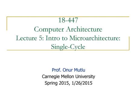 Prof. Onur Mutlu Carnegie Mellon University Spring 2015, 1/26/2015