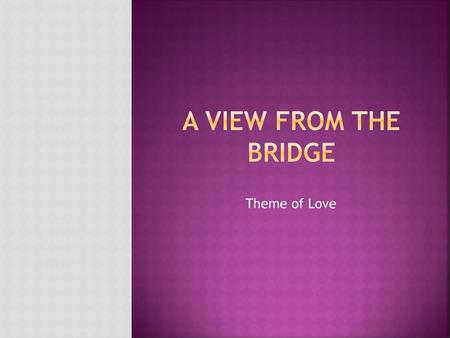 A view from the bridge Theme of Love.