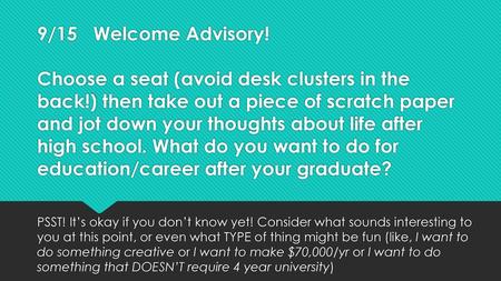 9/15. Welcome Advisory. Choose a seat (avoid desk clusters in the back