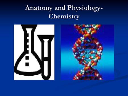 Anatomy and Physiology- Chemistry