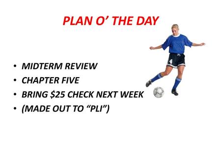 PLAN O’ THE DAY MIDTERM REVIEW CHAPTER FIVE BRING $25 CHECK NEXT WEEK