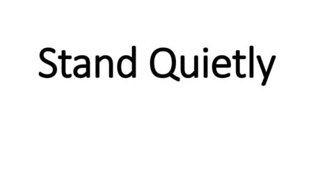 Stand Quietly.